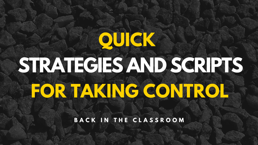 Quick Strategies & Scripts For Taking Control Back In The Classroom