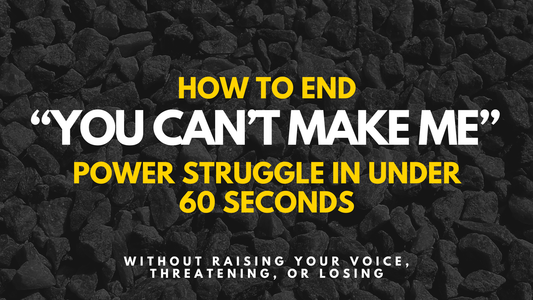 How To End "You Can't Make Me" Power Struggle In Under 60 Seconds